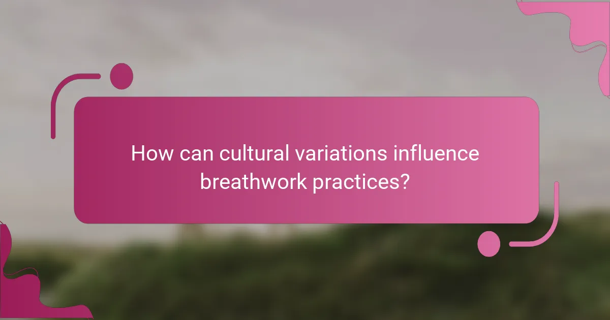 How can cultural variations influence breathwork practices?