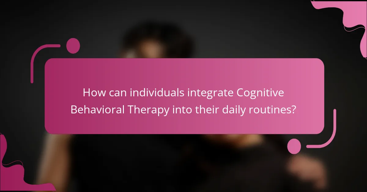 How can individuals integrate Cognitive Behavioral Therapy into their daily routines?