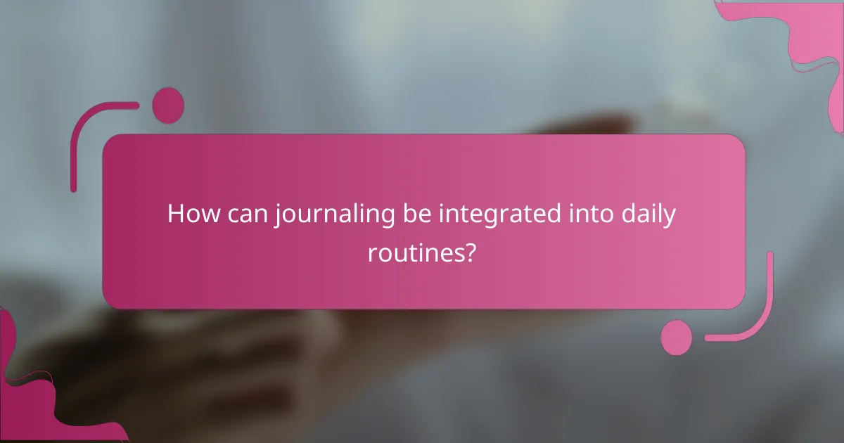 How can journaling be integrated into daily routines?