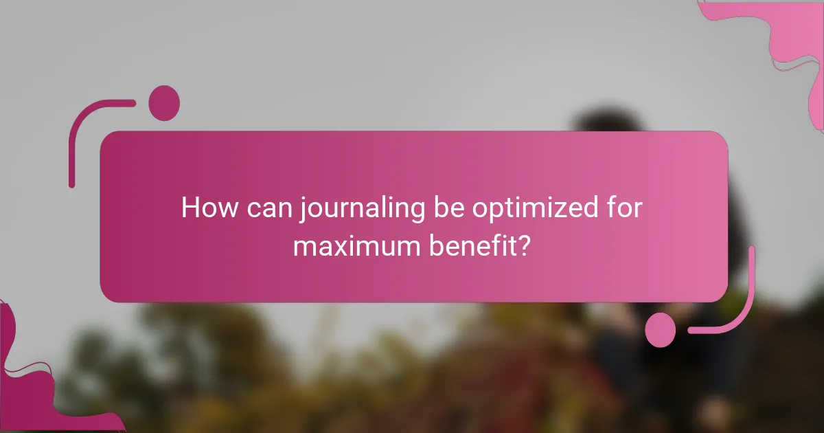 How can journaling be optimized for maximum benefit?