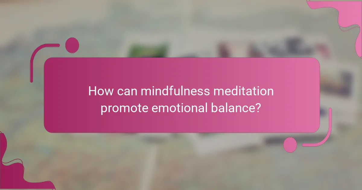 How can mindfulness meditation promote emotional balance?