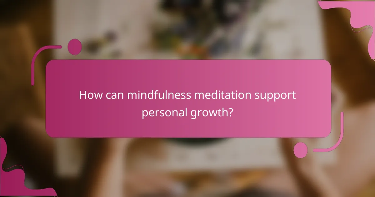 How can mindfulness meditation support personal growth?