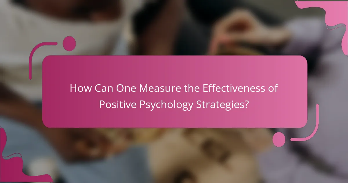 How Can One Measure the Effectiveness of Positive Psychology Strategies?
