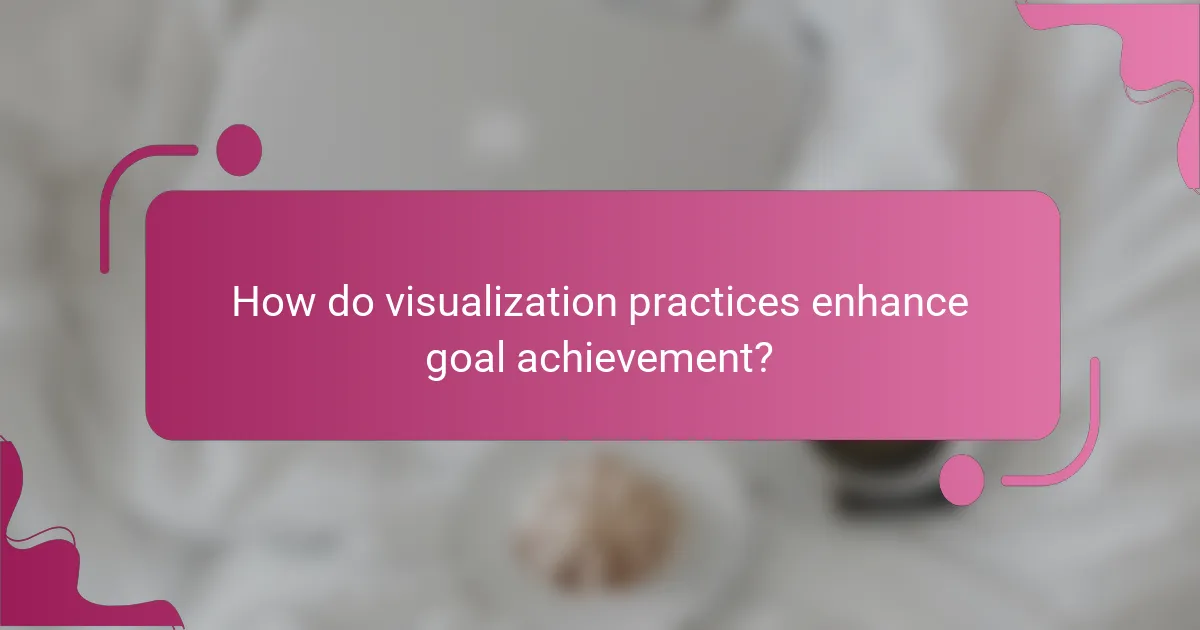 How do visualization practices enhance goal achievement?