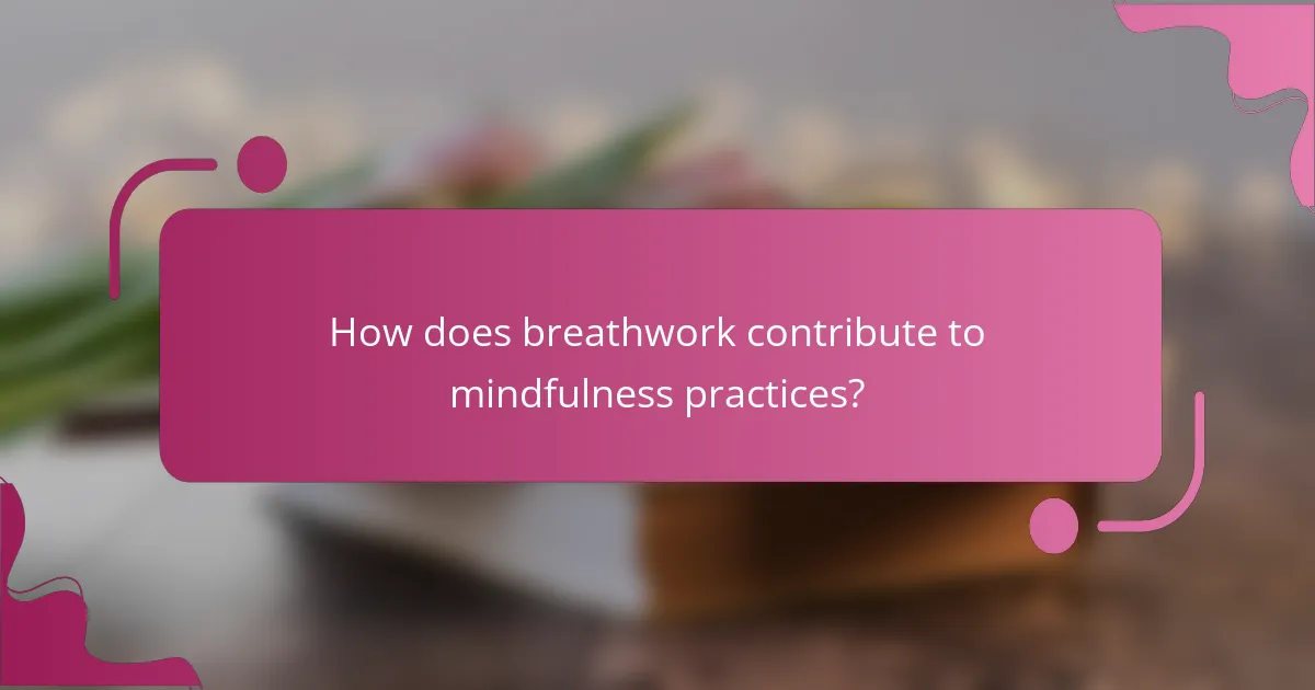 How does breathwork contribute to mindfulness practices?