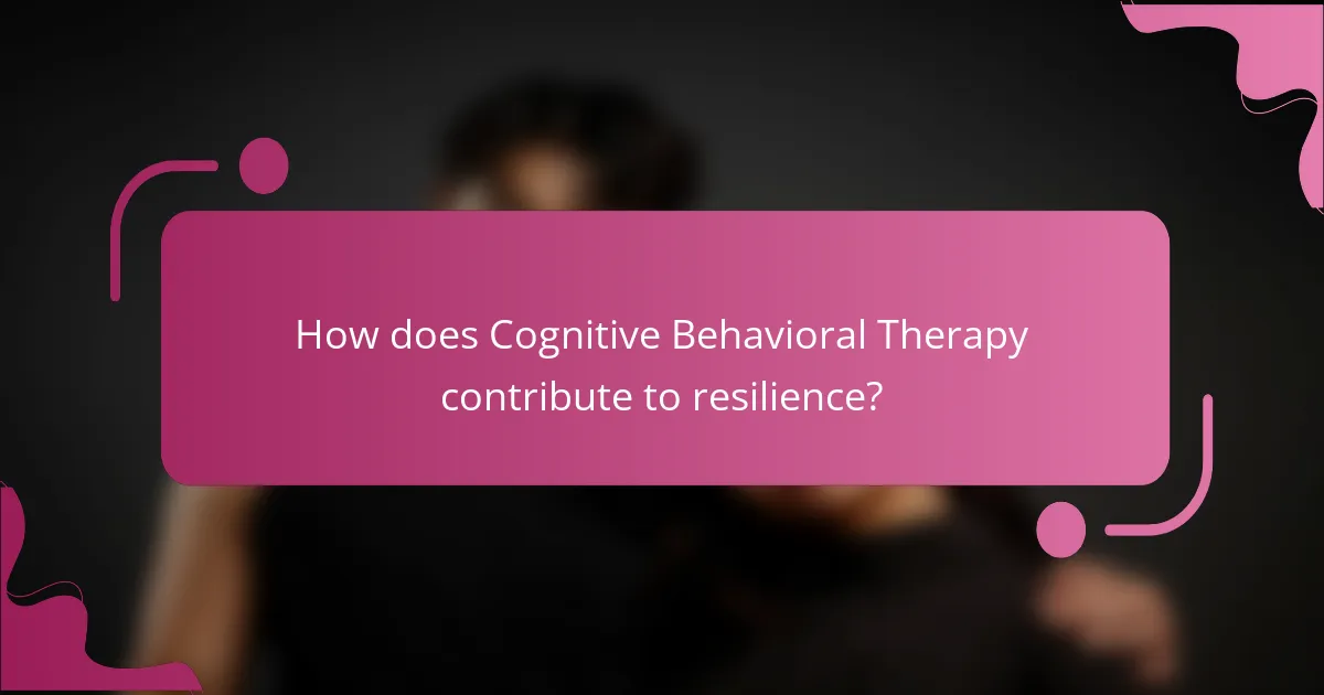 How does Cognitive Behavioral Therapy contribute to resilience?