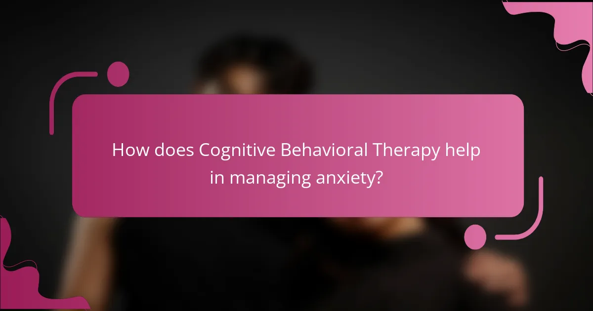 How does Cognitive Behavioral Therapy help in managing anxiety?