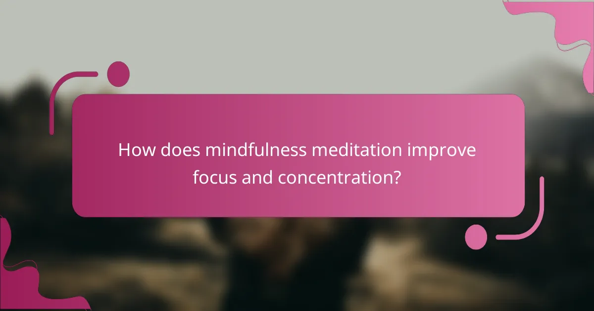 How does mindfulness meditation improve focus and concentration?