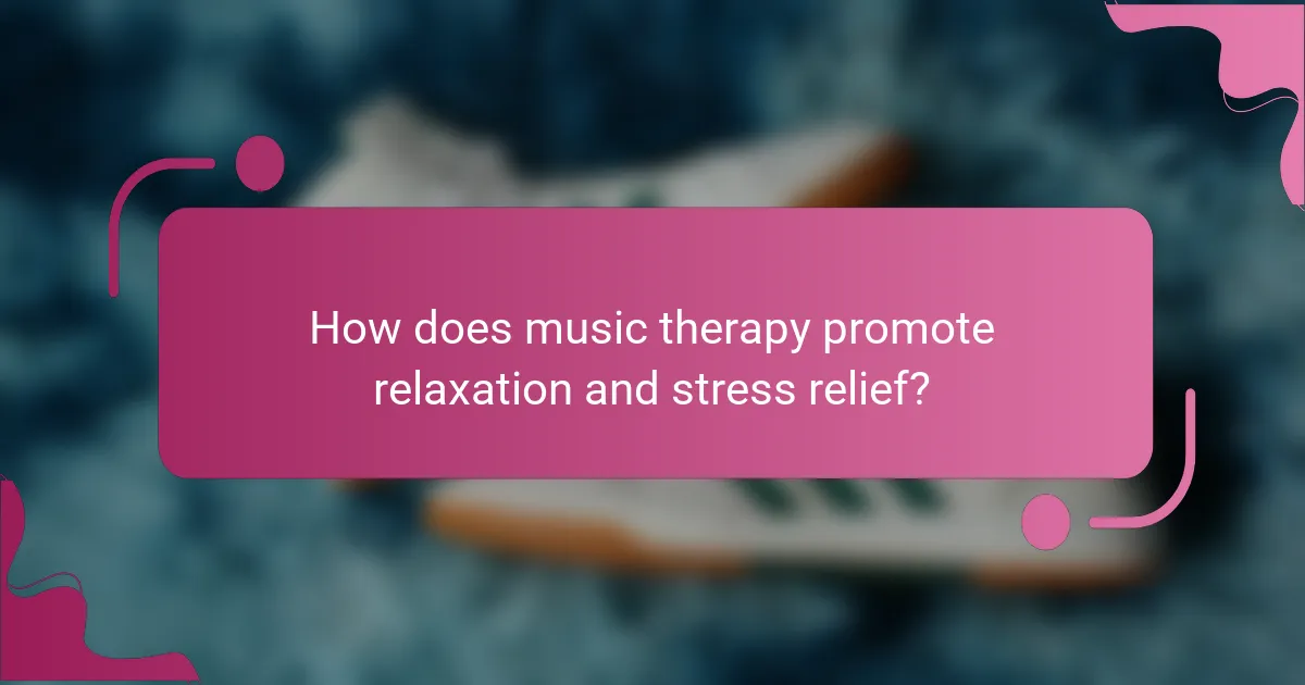 How does music therapy promote relaxation and stress relief?