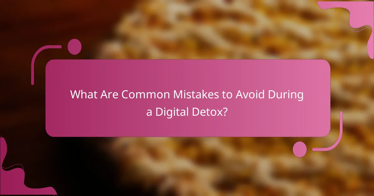 What Are Common Mistakes to Avoid During a Digital Detox?