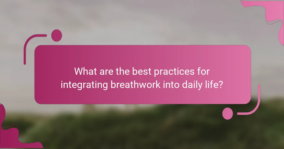 What are the best practices for integrating breathwork into daily life?
