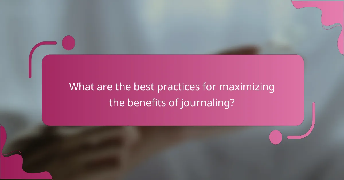What are the best practices for maximizing the benefits of journaling?