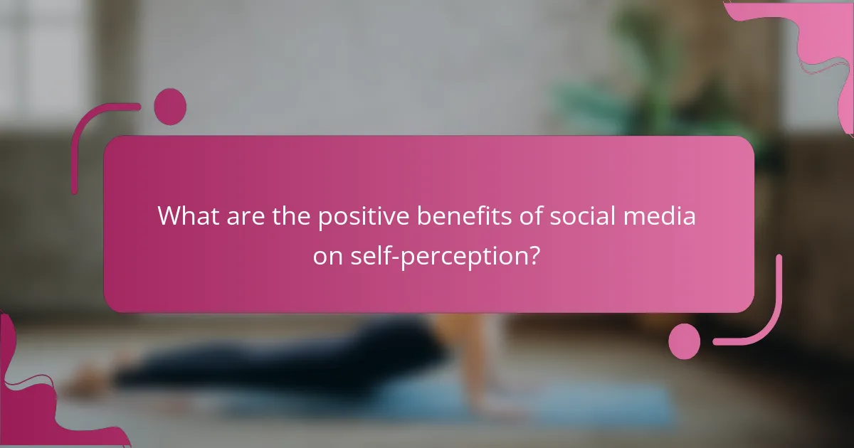 What are the positive benefits of social media on self-perception?