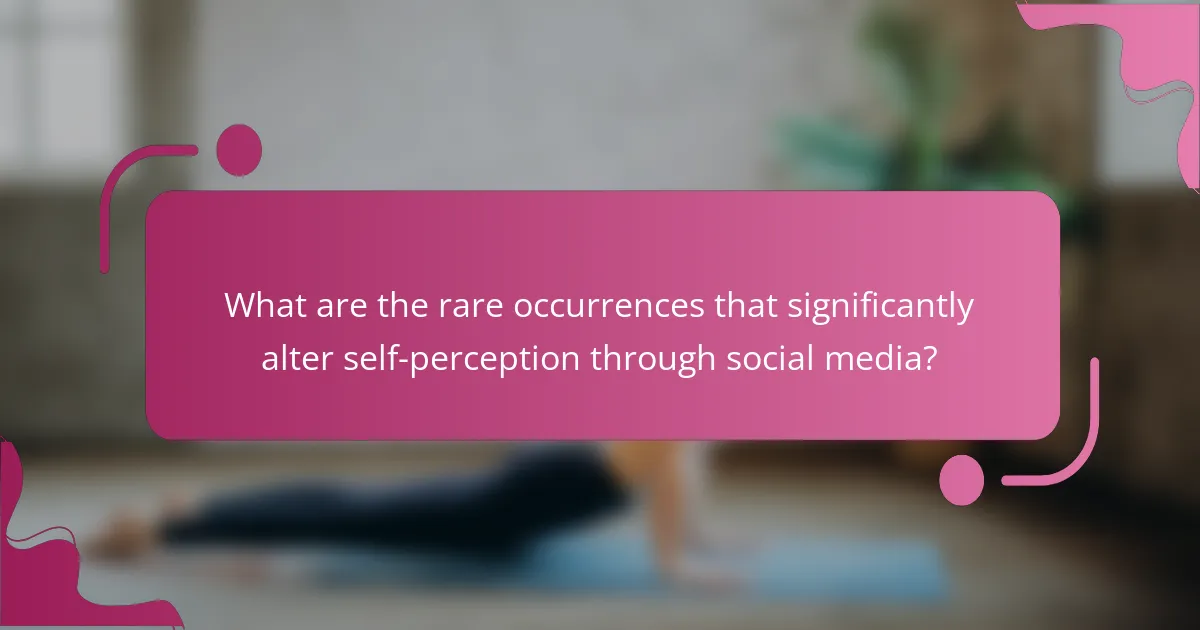 What are the rare occurrences that significantly alter self-perception through social media?