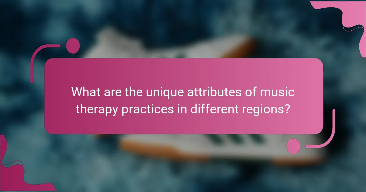 What are the unique attributes of music therapy practices in different regions?