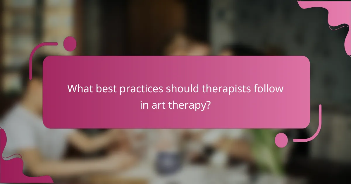 What best practices should therapists follow in art therapy?