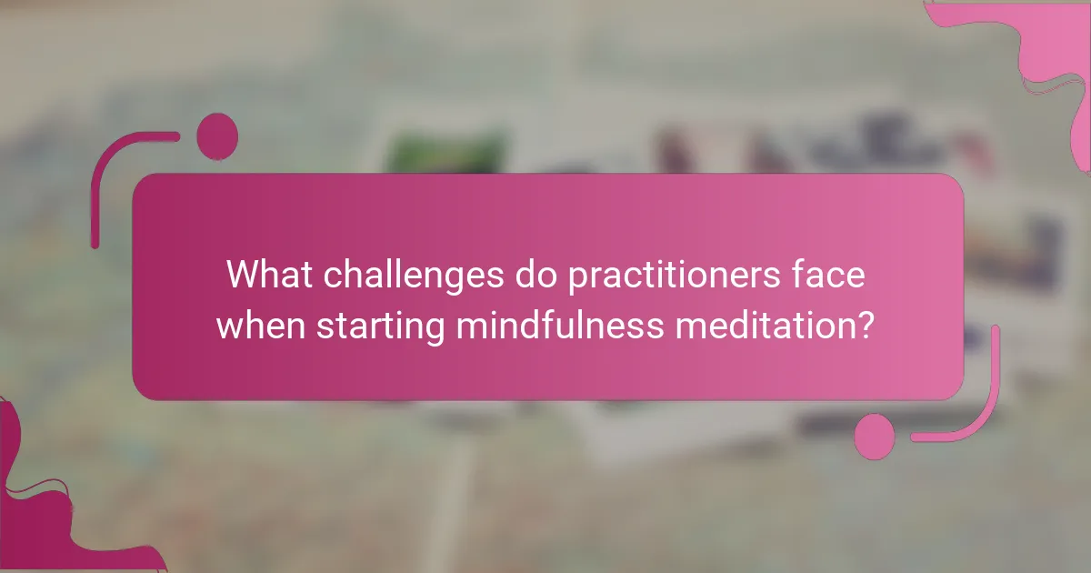 What challenges do practitioners face when starting mindfulness meditation?
