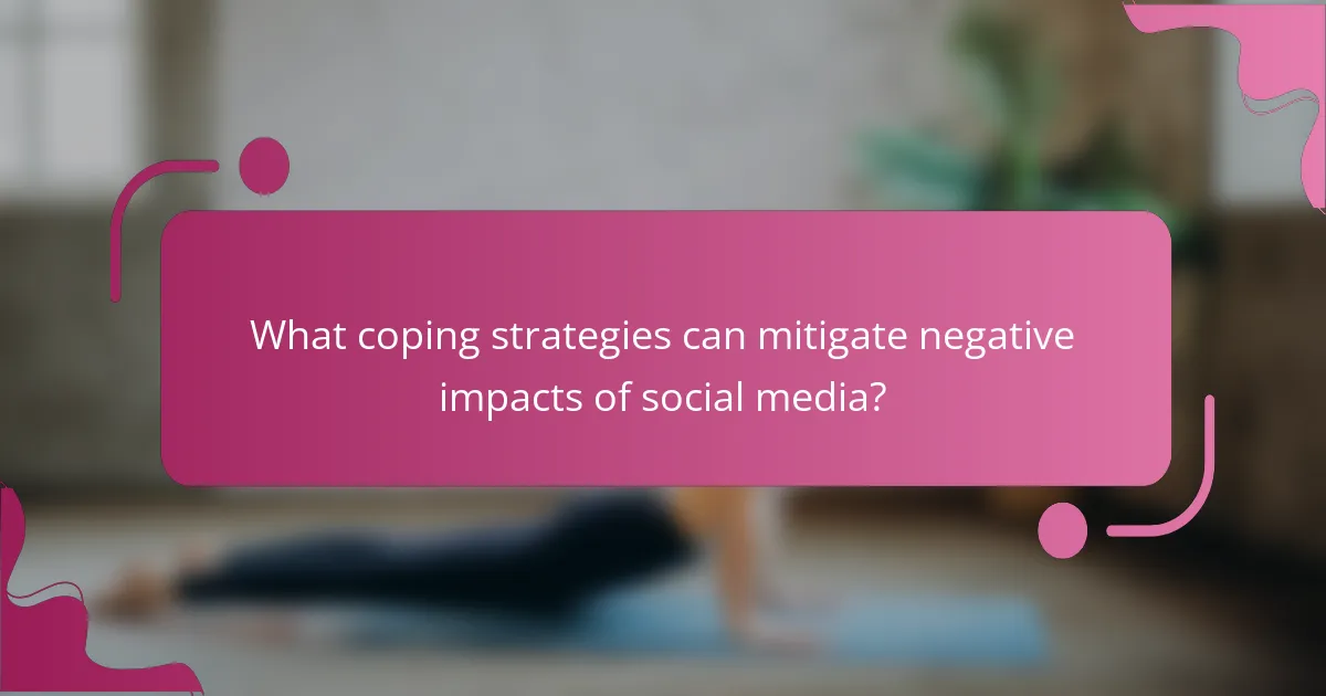 What coping strategies can mitigate negative impacts of social media?