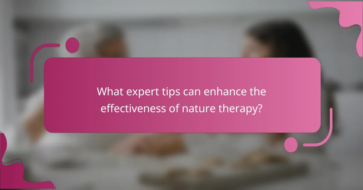 What expert tips can enhance the effectiveness of nature therapy?