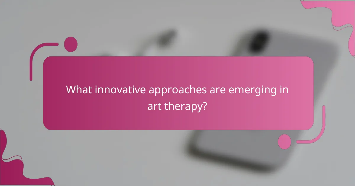 What innovative approaches are emerging in art therapy?