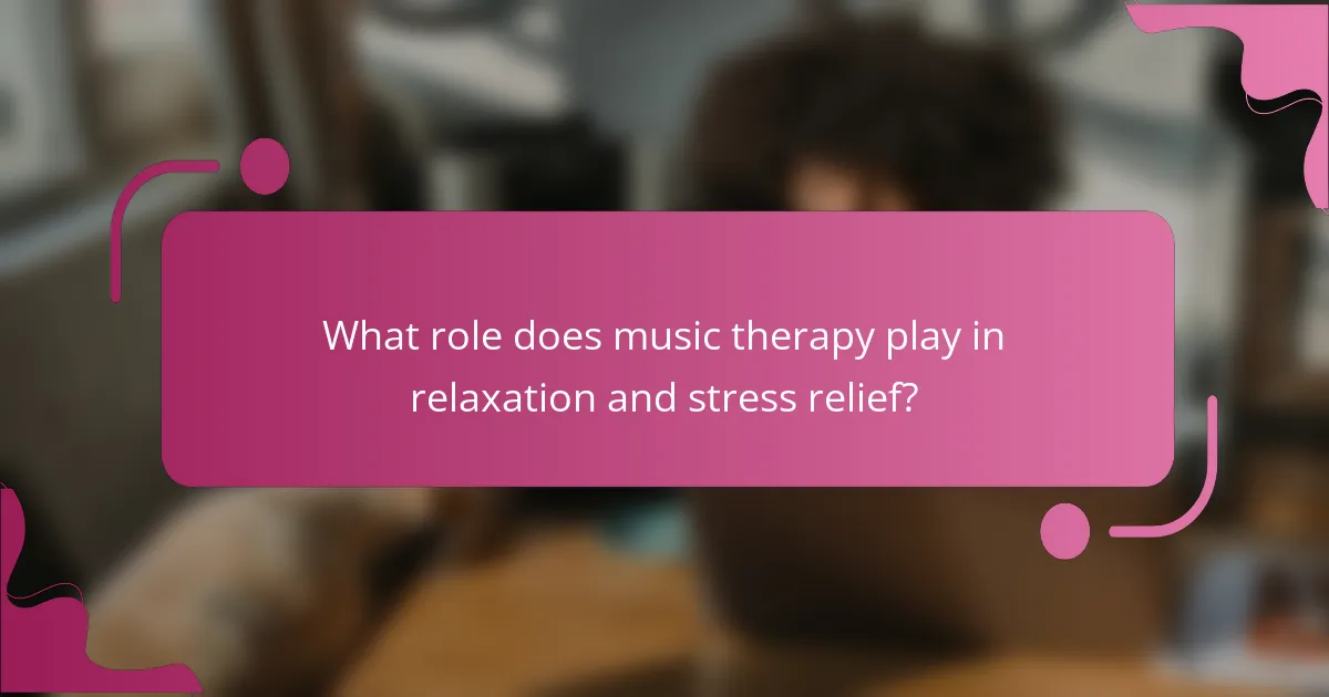 What role does music therapy play in relaxation and stress relief?