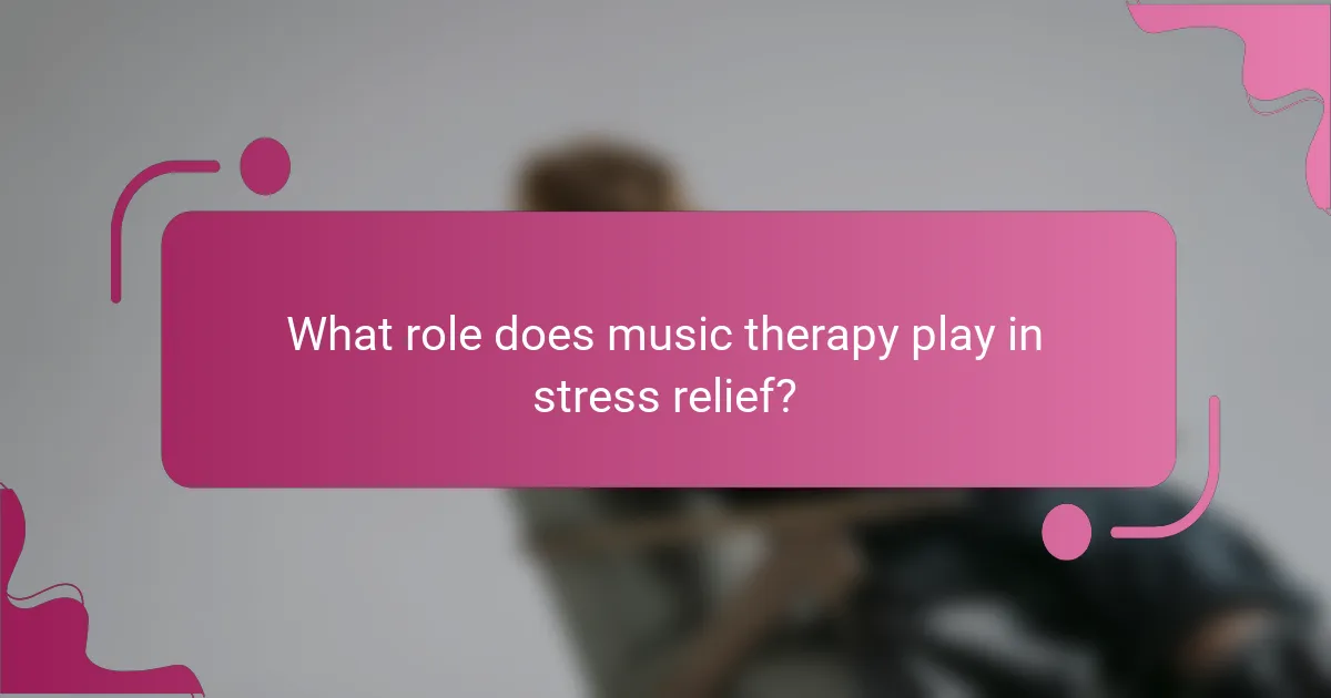 What role does music therapy play in stress relief?