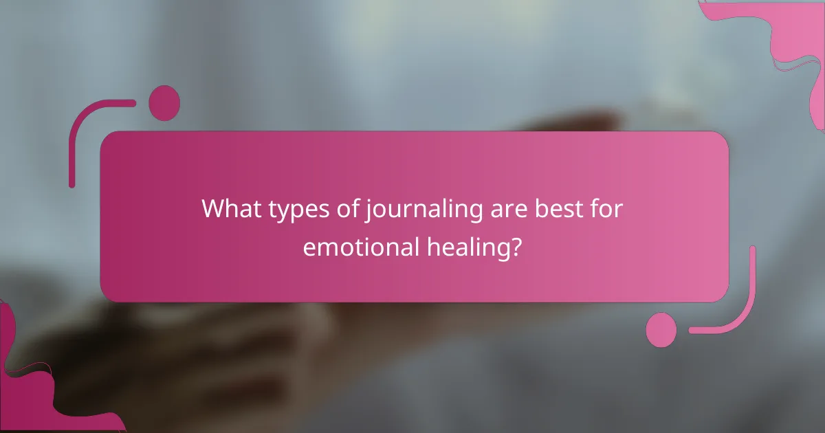 What types of journaling are best for emotional healing?