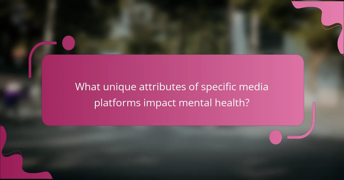 What unique attributes of specific media platforms impact mental health?