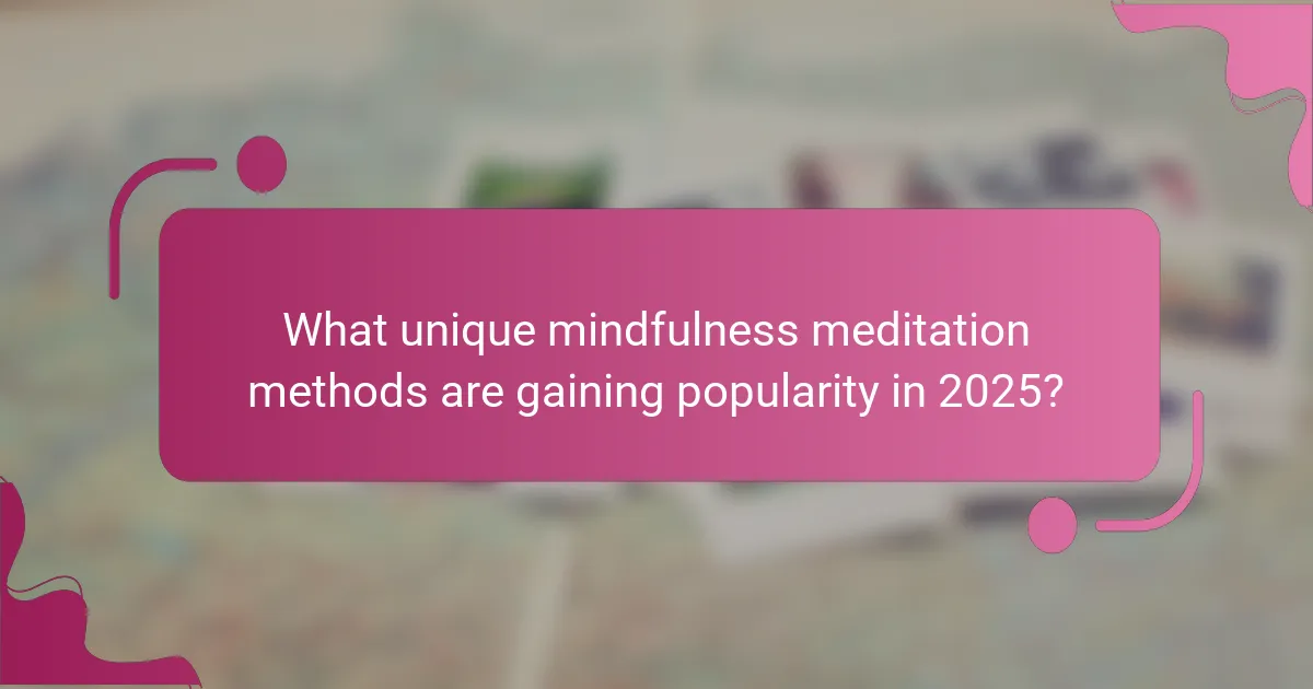 What unique mindfulness meditation methods are gaining popularity in 2025?