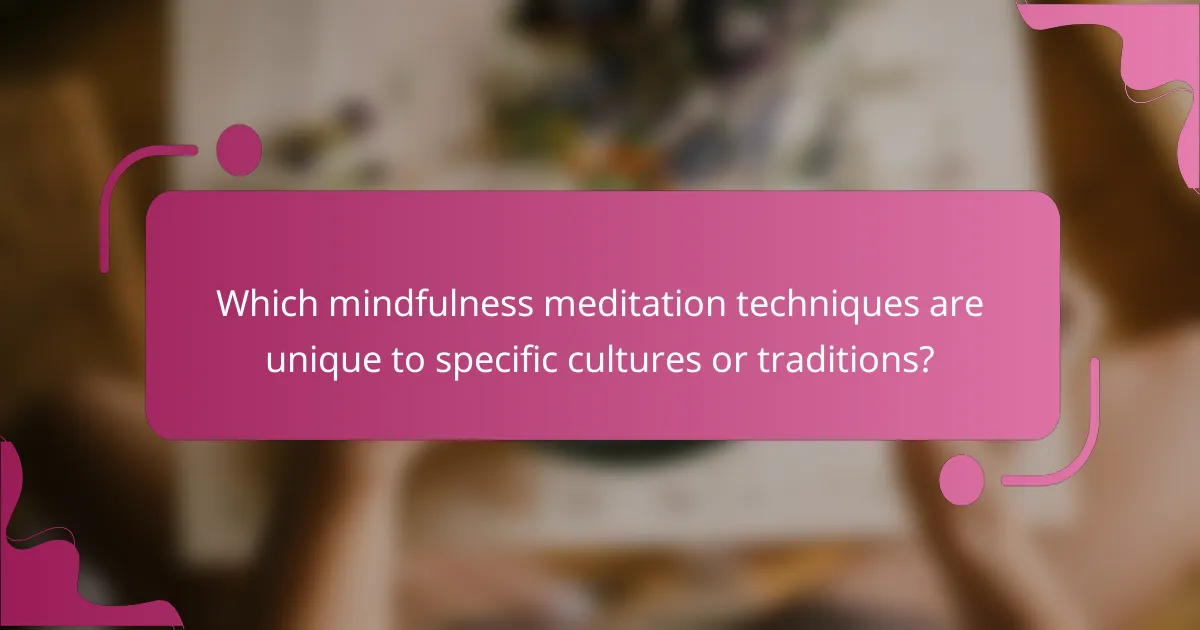 Which mindfulness meditation techniques are unique to specific cultures or traditions?