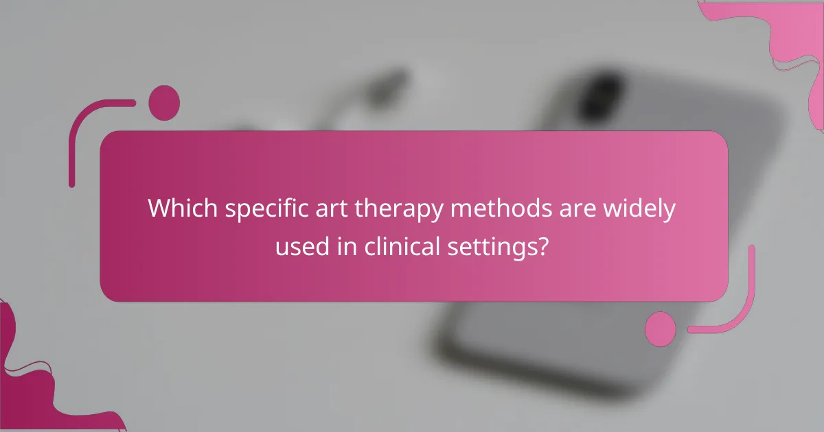 Which specific art therapy methods are widely used in clinical settings?